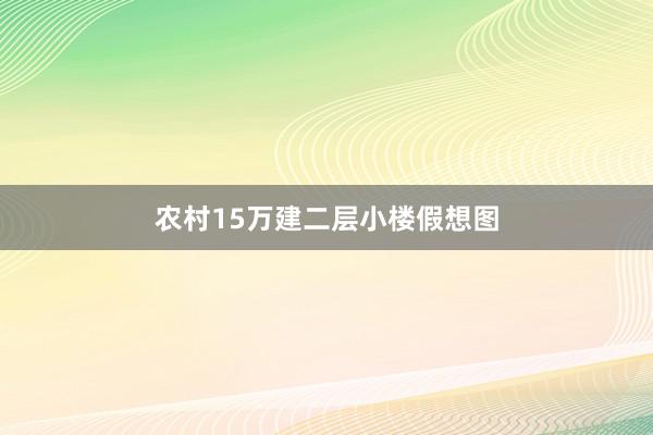 农村15万建二层小楼假想图