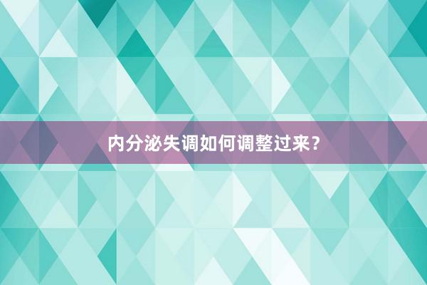 内分泌失调如何调整过来？