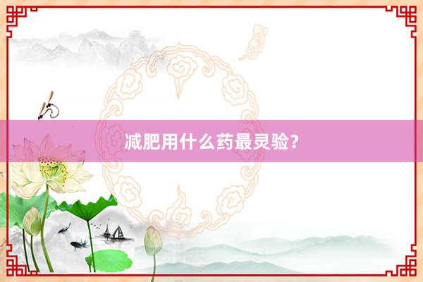 减肥用什么药最灵验？