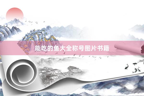 能吃的鱼大全称号图片书籍